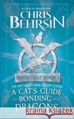 A Cat's Guide to Bonding with Dragons: 5x8 Paperback Edition Chris Behrsin   9781915886187 Worldwalkers Publishing - książka