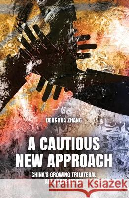 A Cautious New Approach: China\'s Growing Trilateral Aid Cooperation Denghua Zhang 9781760463472 Anu Press - książka