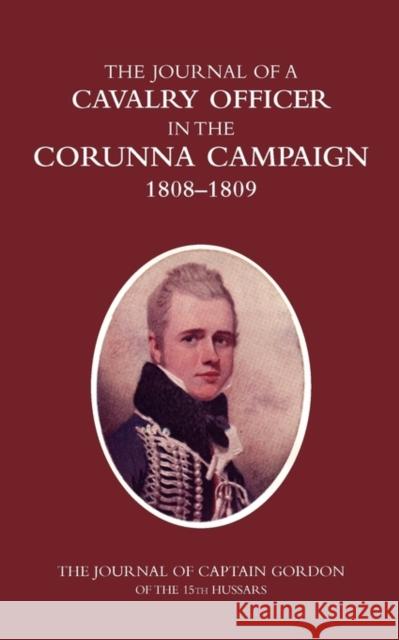 A Cavalry Officer in the Corunna Campaign 1808-1809: The Journal of Captain Gordon of the 15th Hussars H. C. Colonel Wylly 9781847349910 Naval & Military Press Ltd - książka