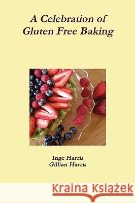 A Celebration of Gluten Free Baking Inge Harris, Gillian Harris 9780557216673 Lulu.com - książka