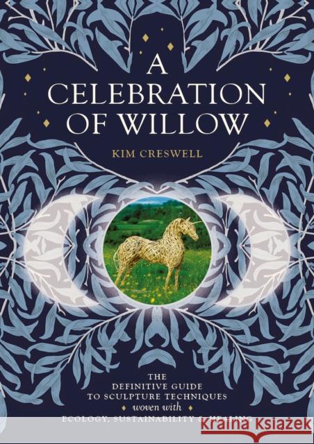 A Celebration of Willow: The Definitive Guide to Sculpture Techniques Woven with Ecology, Sustainability and Healing Kim Creswell 9781801520515 Aeon Books - książka