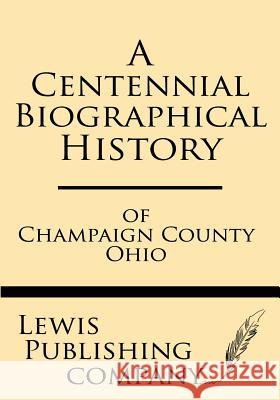 A Centennial Biographical History of Champaign County Ohio Lewis Publishing Company 9781628452372 Windham Press - książka