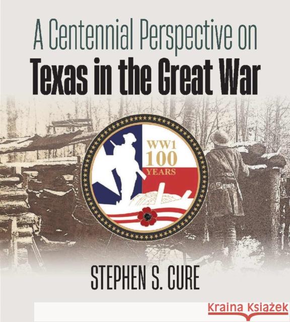 A Centennial Perspective on Texas in the Great War Stephen S. Cure 9781648431968 Texas A&M University Press - książka