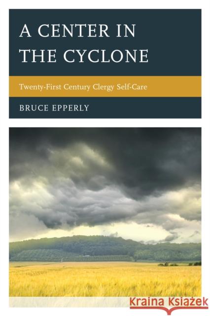 A Center in the Cyclone: Twenty-First Century Clergy Self-Care Bruce Epperly 9781566997133 Rowman & Littlefield Publishers - książka