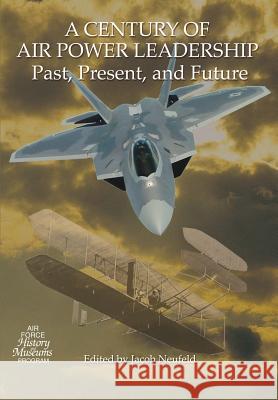 A Century of Air Power Leadership - Past, Present and Future: Proceedings of a Symposium Jacob Neufeld 9781477555880 Createspace - książka