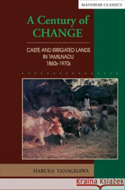 A century of change: Caste and irrigated lands in Tamilnadu, 1860s-1970s Haruka Yanagisawa 9788173041594 Manohar Publishers and Distributors - książka