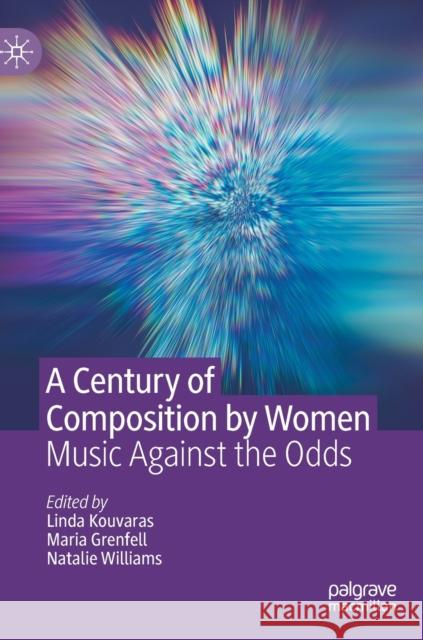 A Century of Composition by Women: Music Against the Odds  9783030955564 Springer Nature Switzerland AG - książka