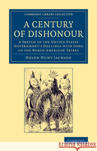 A Century of Dishonour: A Sketch of the United States Government's Dealings with Some of the North American Tribes Jackson, Helen Hunt 9781108072076 Cambridge University Press - książka