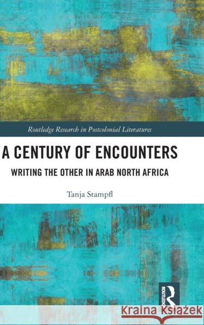 A Century of Encounters: Writing the Other in Arab North Africa Tanja Stampfl 9781138363106 Routledge - książka