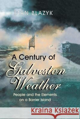 A Century of Galveston Weather: People and the Elements on a Barrier Island Blazyk, Stan 9781940130743 Wild Horse Media Group - książka
