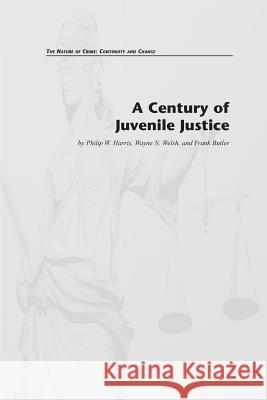 A Century of Juvenile Justice Philip W. Harris Wayne N. Welsh Frank Butler 9781478262671 Createspace - książka