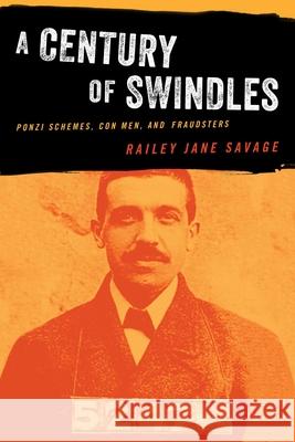 A Century of Swindles: Ponzi Schemes, Con Men, and Fraudsters Savage, Railey Jane 9781493053681 ROWMAN & LITTLEFIELD - książka