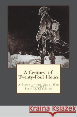 A Century of Twenty-Four Hours: A Story of the Great War, as told by Felix D Strachan Harvie, Christopher J. 9781979301435 Createspace Independent Publishing Platform - książka