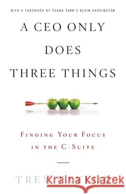 A CEO Only Does Three Things: Finding Your Focus in the C-Suite Trey Taylor 9781544517278 Board of Advisors Book - książka