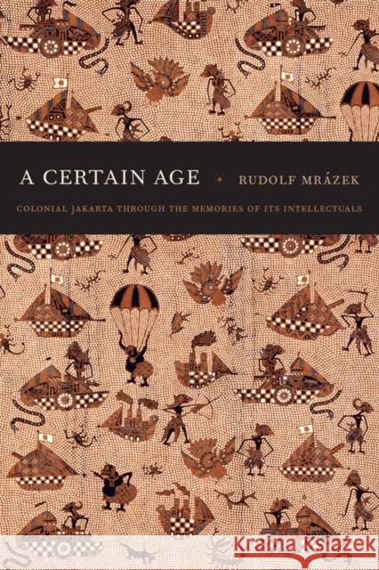 A Certain Age: Colonial Jakarta Through the Memories of Its Intellectuals Mrázek, Rudolf 9780822346852 Duke University Press - książka