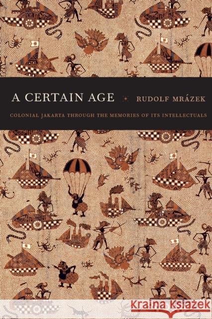 A Certain Age: Colonial Jakarta through the Memories of Its Intellectuals Mrázek, Rudolf 9780822346975 Duke University Press - książka