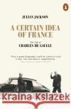 A Certain Idea of France: The Life of Charles de Gaulle Julian Jackson 9780141049533 Penguin Books Ltd