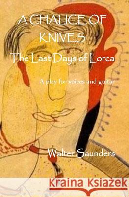 A Chalice of Knives: The Last Days of Lorca Walter Saunders Robert Mshengu Kavanagh Robert Mshengu Kavanagh 9781979230391 Createspace Independent Publishing Platform - książka