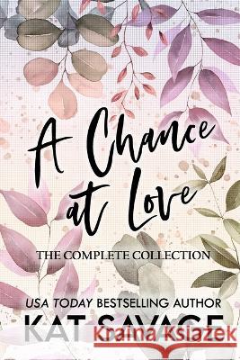 A Chance at Love: The Complete Collection Kat Savage   9798387046780 Independently Published - książka