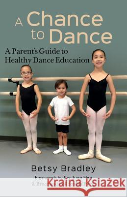 A Chance to Dance: A Parent's Guide to Healthy Dance Education Betsy Bradley Kee Juan Han Bruce and Collene Hallberg 9781505366969 Createspace - książka