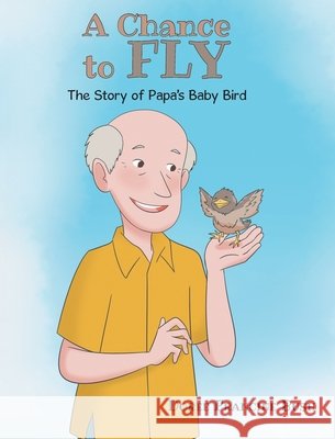 A Chance to Fly: The Story of Papa's Baby Bird Bush, Doree Francine 9798897858996 Christian Faith Publishing - książka