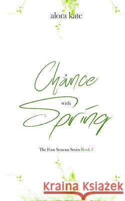 A Chance with Spring Alora Kate Alora Kate Silvia Curry 9781973854586 Createspace Independent Publishing Platform - książka
