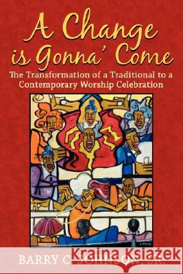 A Change is Gonna' Come: The Transformation of a Traditional to a Contemporary Worship Celebration Johnson, Barry C., Sr. 9781425944742 Authorhouse - książka