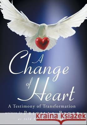 A Change of Heart: A Testimony of Transformation Baker, Pricilla 9781449798048 WestBow Press - książka