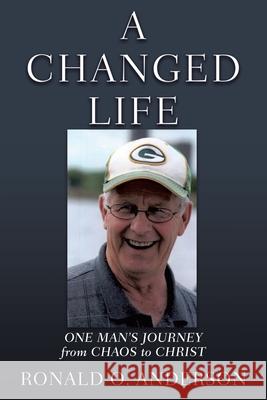 A Changed Life: One Man's Journey from Chaos to Christ Ronald O Anderson 9781631297380 Xulon Press - książka