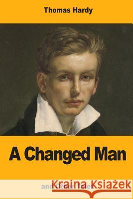 A Changed Man: and Other Tales Hardy, Thomas 9781546837213 Createspace Independent Publishing Platform - książka