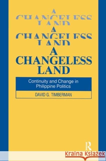 A Changeless Land: Continuity and Change in Philippine Politics: Continuity and Change in Philippine Politics David G. Timberman   9781563240126 Taylor and Francis - książka