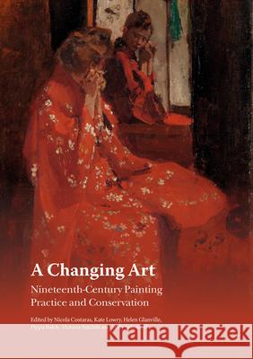 A Changing Art: Nineteenth-Century Painting; Practice and Conservation Nicola Costaras Kate Lowry Helen Glanville 9781909492547 Archetype Publications - książka