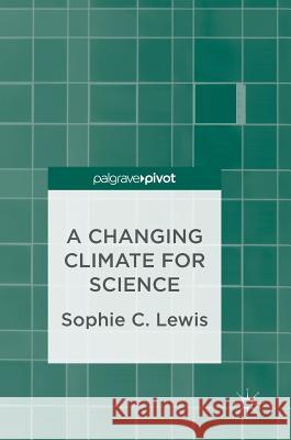 A Changing Climate for Science Sophie C. Lewis 9783319542645 Palgrave MacMillan - książka
