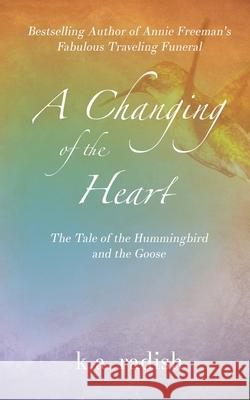 A Changing of the Heart: The Tale of the Hummingbird and the Goose K. a. Radish 9781946875716 Humming Words Books - książka