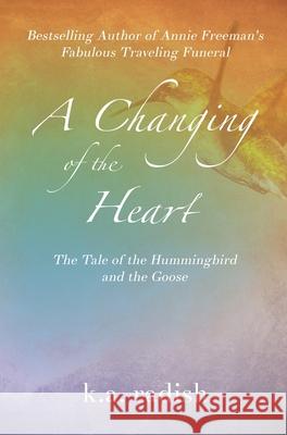 A Changing of the Heart: The Tale of the Hummingbird and the Goose K. a. Radish Rodney Miles 9781946875723 Humming Words Books - książka