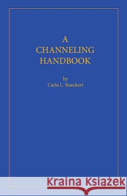 A Channeling Handbook Carla L Rueckert 9780945007074 L/L Research - książka