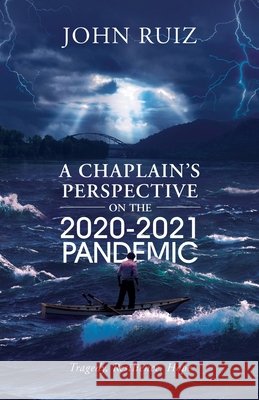 A Chaplain's Perspective on the 2020-2021 Pandemic: Tragedy, Resilience, Hope John Ruiz 9781954932982 John Ruiz - książka