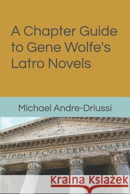 A Chapter Guide to Gene Wolfe's Latro Novels Michael Andre-Driussi 9781947614192 Sirius Fiction - książka