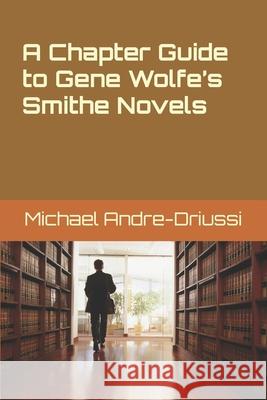 A Chapter Guide to Gene Wolfe's Smithe Novels Michael Andre-Driussi 9781947614239 Sirius Fiction - książka