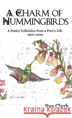 A Charm of Hummingbirds: A Poetry Collection from a Poet's Life 1970-2020 Sue Clark 9781953710321 Bookstand Publishing - książka