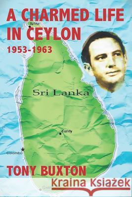 A Charmed Life in Ceylon 1953-1963 Tony Buxton 9781521162422 Independently Published - książka