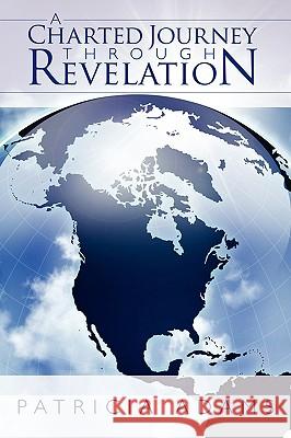 A Charted Journey Through Revelation Patricia Adams 9781434396525 Authorhouse - książka