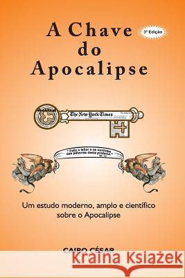 A chave do apocalipse: um estudo moderno, amplo e cientifico sobre o apocalipse Cesar, Cairo 9781537604251 Createspace Independent Publishing Platform - książka