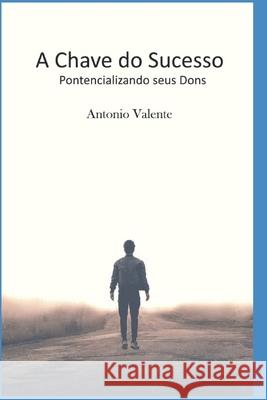 A Chave Do Sucesso: Potencializando seus Dons Antonio Carlos Valente 9786500281897 Camara Brasileiro Do Livro - książka