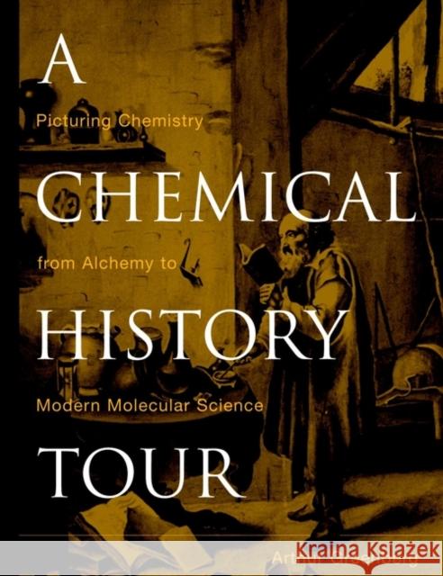 A Chemical History Tour: Picturing Chemistry from Alchemy to Modern Molecular Science Greenberg, Arthur 9780471354086 Wiley-Interscience - książka