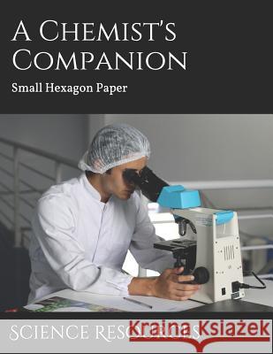 A Chemist's Companion: Small Hexagon Paper Science Resources 9781797877846 Independently Published - książka