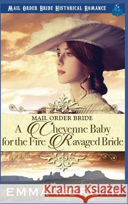 A Cheyenne Baby for the Fire Ravaged Bride Emma Morgan 9781717713124 Independently Published - książka