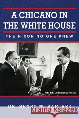 A Chicano in the White House: The Nixon No One Knew Dr Henry M. Ramirez 9780615821931 Henry M. Ramirez - książka
