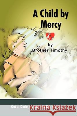 A Child by Mercy: Out of Darkness and Into God's Grace Timothy Brother Timothy 9781450224611 iUniverse - książka