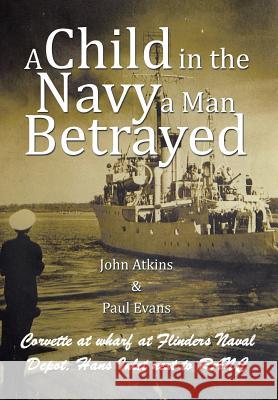 A Child in the Navy a Man Betrayed John Atkins Paul Evans 9781503505209 Xlibris - książka